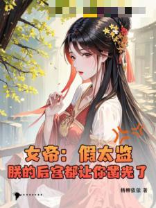 女帝：假太监，朕的后宫都让你凿光了